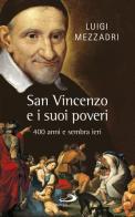 San Vincenzo e i suoi poveri. 400 anni e sembra ieri di Luigi Mezzadri edito da San Paolo Edizioni
