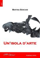 Un' isola d'arte di Martina Bonciani edito da 0111edizioni