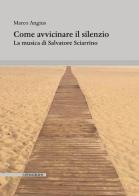 Come avvicinare il silenzio. La musica di Salvatore Sciarrino di Marco Angius edito da Il Poligrafo