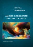 Amore crescente in luna calante di Daniela Moreschini edito da Il Faro (Roma)