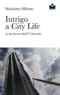Intrigo a City Life. Le inchieste dell'8° distretto di Massimo Milone edito da Happy Hour Edizioni