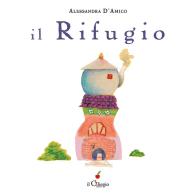 Il rifugio. Ediz. a colori di Alessandra D'Amico edito da Il Ciliegio