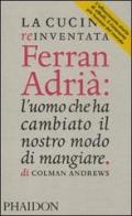 La cucina reinventata. Ferran Adrià: l'uomo che ha cambiato il nostro modo di mangiare di Colman Andrews edito da Phaidon