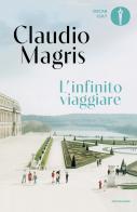 L'infinito viaggiare di Claudio Magris edito da Mondadori