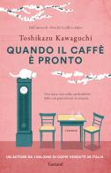 Quando il caffè è pronto di Toshikazu Kawaguchi edito da Garzanti