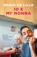 Io e mi' nonna. Storie di famiglia, amori, fallimenti e Arte povera di Mario De Lillo edito da Rizzoli