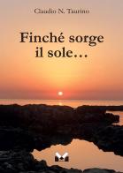 Finché sorge il sole... di Claudio N. Taurino edito da Milella