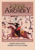 Arab archery. An Arabic manuscript of about A.D. 1500 di Nabih Amnin Faris, Robert Potter Elmer edito da StreetLib