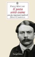 Il poeta sotto esame. Con due importanti inediti di Dino Campana di Paolo Maccari edito da Passigli