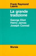 La grande tradizione. George Eliot, Henry James, Joseph Conrad di Frank R. Leavis edito da Ugo Mursia Editore