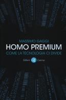 Homo premium. Come la tecnologia ci divide di Massimo Gaggi edito da Laterza