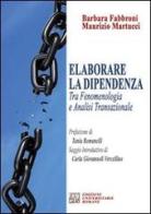 Elaborare la dipendenza tra fenomenologia ed analisi transazionale di Barbara Fabbroni, Maurizio Martucci edito da Edizioni Univ. Romane