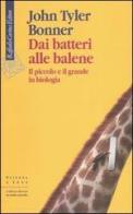 Dai batteri alle balene. Il piccolo e il grande in biologia. Ediz. illustrata di John Tyler Bonner edito da Raffaello Cortina Editore