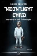 Neon light child. The miracle and the sleeper di Mauro Rossetti edito da Linee Infinite