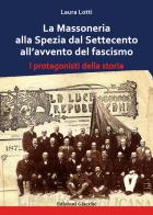 La Massoneria alla Spezia dal Settecento all'avvento del fascismo. I protagonisti della storia di Laura Lotti edito da Giacché Edizioni