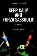Keep calm and forza Sassuolo! di Stefano Fogliani edito da Aliberti