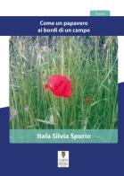 Come un papavero ai bordi di un campo di Itala Silvia Spurio edito da Carta e Penna