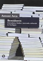 Benidores. Literadura, limba e mercadu culturale in Sardigna. Testo sardo di Antoni Arca edito da Condaghes