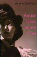 Antico Tibet, nuova Cina di Alexandra David-Neel edito da Luni