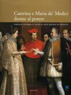 Caterina e Maria de' Medici: donne al potere. Firenze celebra il mito i due regine di Francia edito da Mandragora
