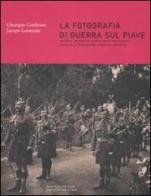 La fotografia di guerra sul Piave. Ediz. illustrata vol.2 di Giuseppe Cordenos, Jacopo Lorenzini edito da Gaspari