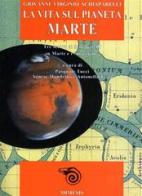 La vita sul pianeta Marte. Tre scritti di Schiaparelli su Marte e i «Marziani» di Giovanni V. Schiaparelli edito da Mimesis