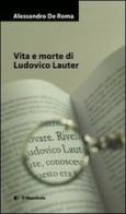Vita e morte di Ludovico Lauter di Alessandro De Roma edito da Il Maestrale
