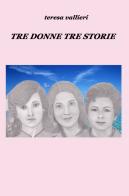 Tre donne, tre storie di Teresa Vallieri edito da ilmiolibro self publishing