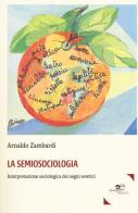 La semiosociologia. Interpretazione sociologica dei segni estetici di Arnaldo Zambardi edito da Europa Edizioni