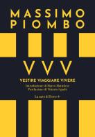 VVV. Vestire Viaggiare Vivere di Massimo Piombo edito da La nave di Teseo +