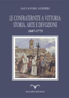 Le confraternite a Vittoria: storia, arte e devozione. 1607-1773 di Salvatore Audieri edito da Baglieri Editrice