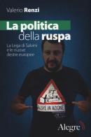 La politica della ruspa. La lega di Salvini e le nuove destre europee di Valerio Renzi edito da Edizioni Alegre