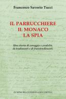 Il parrucchiere, il monaco, la spia. Una storia di coraggio e crudeltà, di tradimenti e di fraintendimenti di Francesco Saverio Tucci edito da Youcanprint