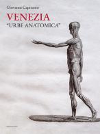 Venezia «urbe anatomica». Itinerari anatomici a Venezia e la Biblioteca della Scuola Grande di San Marco di Giovanni Capitanio edito da Marcianum Press