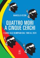 Quattro mori a cinque cerchi. I Sardi alle Olimpiadi dal 1908 al 2024 di Marcello Atzeni edito da Sandhi Edizioni