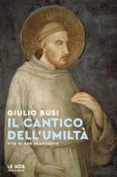 Il cantico dell'umiltà. Vita di san Francesco di Giulio Busi edito da Mondadori
