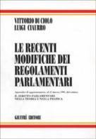 Le recenti modifiche dei regolamenti parlamentari. Con appendice di aggiornamento al 31 marzo 1998 di Vittorio Di Ciolo, Luigi Ciaurro edito da Giuffrè