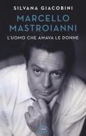 Marcello Mastroianni. L'uomo che amava le donne di Silvana Giacobini edito da Cairo