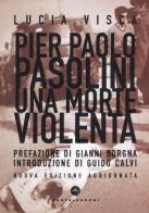 Pier Paolo Pasolini. Una morte violenta. Nuova ediz. di Lucia Visca edito da Castelvecchi