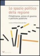 Lo spazio politico della regione. Cittadinanza, azione di governo e politiche pubbliche edito da Vita e Pensiero