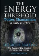 The energy threshold. Toltec shamanism in daily practice vol.2 di Marco Baston edito da StreetLib