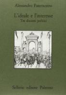 L' ideale e l'interesse. Tre discorsi politici di Alessandro Paternostro edito da Sellerio Editore Palermo