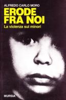 Erode fra noi. La violenza sui minori di Alfredo Carlo Moro edito da Ugo Mursia Editore