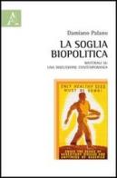 La soglia biopolitica. Materiali su una discussione contemporanea di Damiano Palano edito da Aracne