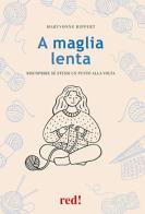 A maglia lenta. Riscoprire sé stessi un punto alla volta di Maryvonne Rippert edito da Red Edizioni
