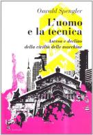 L' uomo e la tecnica. Ascesa e declino della civiltà delle macchine di Oswald Spengler edito da Edizioni della Meridiana