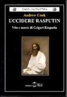 Uccidere Rasputin. Vita e morte di Grigori Rasputin di Andrew C. Cook edito da Settimo Sigillo-Europa Lib. Ed
