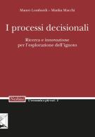 I processi decisionali. Ricerca e innovazione per l'esplorazione dell'ignoto di Mauro Lombardi, Marika Macchi edito da Nerbini