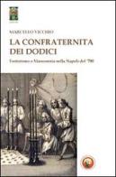 La Confraternita dei dodici. Esoterismo e massoneria nella Napoli del '700 di Marcello Vicchio edito da Tipheret
