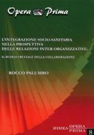 L' integrazione socio-sanitaria nella prospettiva delle relazioni inter-organizzative. Il ruolo cruciale della collaborazione di Rocco Palumbo edito da RIREA